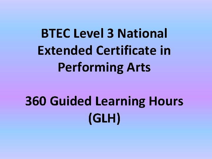 BTEC Level 3 National Extended Certificate in Performing Arts 360 Guided Learning Hours (GLH)