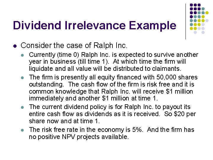 Dividend Irrelevance Example l Consider the case of Ralph Inc. l l Currently (time