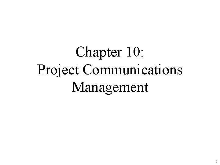 Chapter 10: Project Communications Management 1 