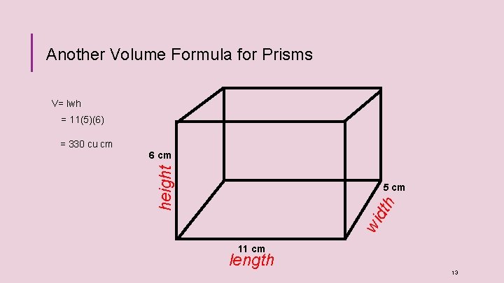 Another Volume Formula for Prisms V= lwh = 11(5)(6) 6 cm height dth 5