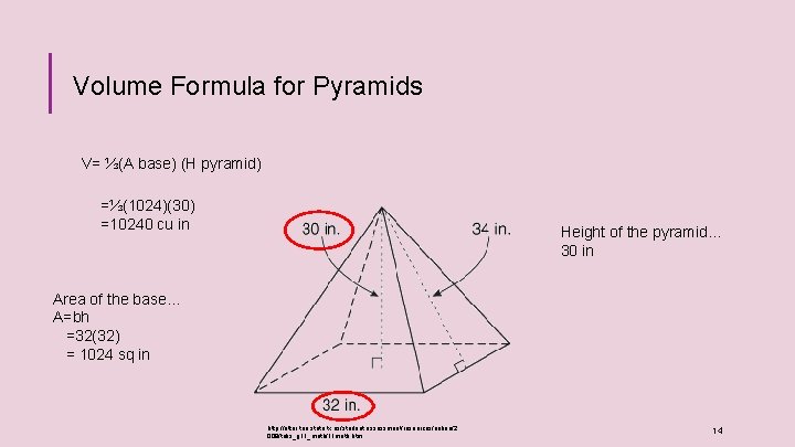 Volume Formula for Pyramids V= ⅓(A base) (H pyramid) =⅓(1024)(30) =10240 cu in Height