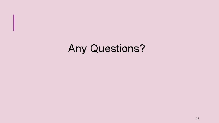 Any Questions? 22 Any Questions? 22