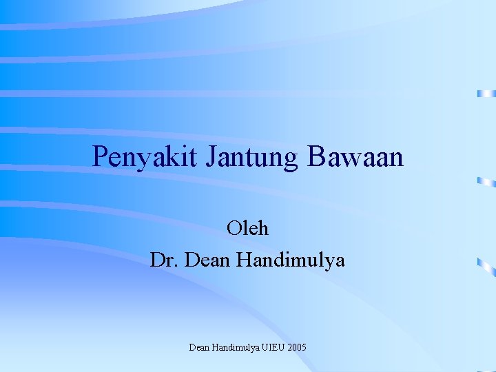 Penyakit Jantung Bawaan Oleh Dr. Dean Handimulya UIEU 2005 