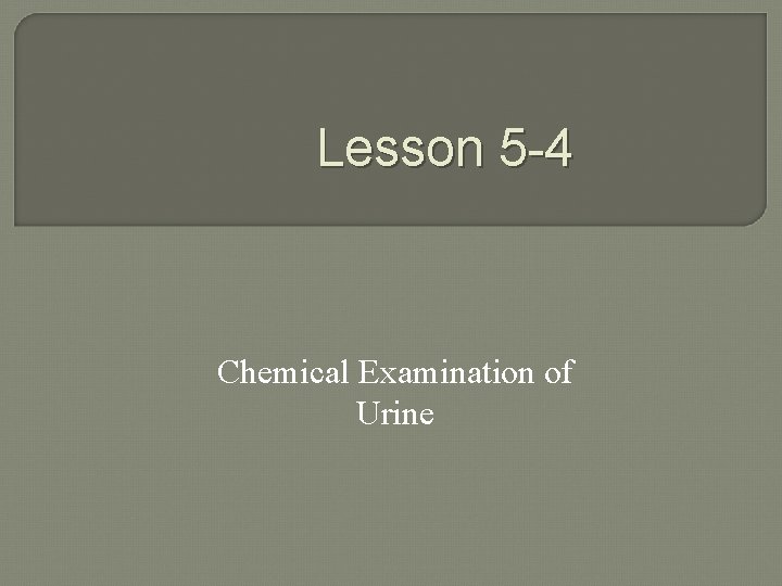 Lesson 5 -4 Chemical Examination of Urine 