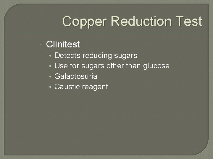 Copper Reduction Test Clinitest • • Detects reducing sugars Use for sugars other than