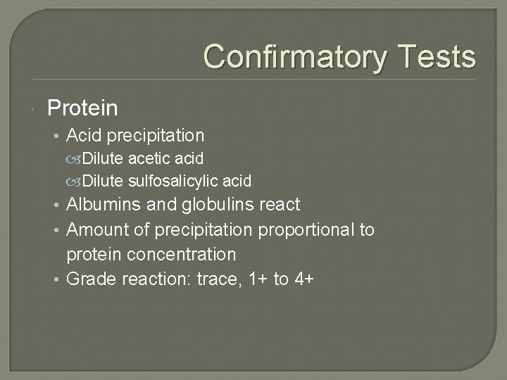 Confirmatory Tests Protein • Acid precipitation Dilute acetic acid Dilute sulfosalicylic acid • Albumins