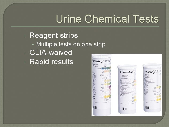 Urine Chemical Tests Reagent strips • Multiple tests on one strip CLIA-waived Rapid results