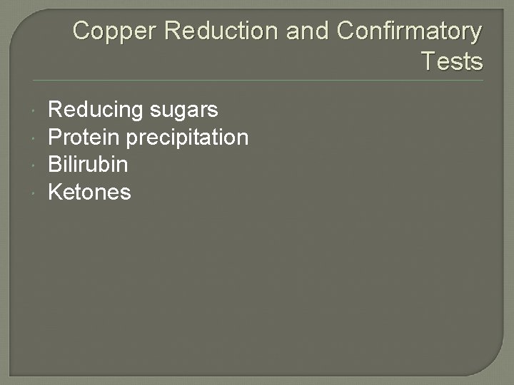 Copper Reduction and Confirmatory Tests Reducing sugars Protein precipitation Bilirubin Ketones 