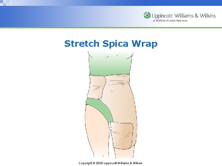 Stretch Spica Wrap Copyright © 2008 Lippincott Williams & Wilkins. 