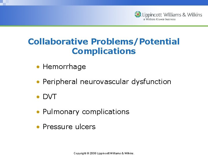 Collaborative Problems/Potential Complications • Hemorrhage • Peripheral neurovascular dysfunction • DVT • Pulmonary complications
