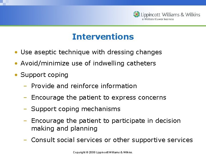 Interventions • Use aseptic technique with dressing changes • Avoid/minimize use of indwelling catheters