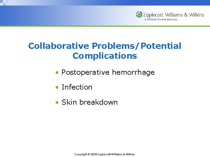 Collaborative Problems/Potential Complications • Postoperative hemorrhage • Infection • Skin breakdown Copyright © 2008