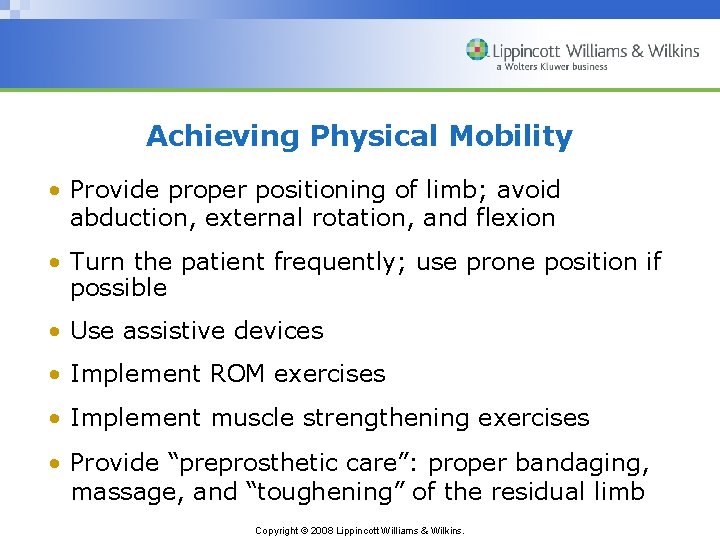 Achieving Physical Mobility • Provide proper positioning of limb; avoid abduction, external rotation, and