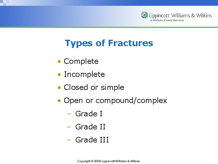 Types of Fractures • Complete • Incomplete • Closed or simple • Open or