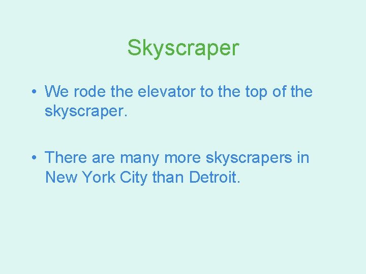 Skyscraper • We rode the elevator to the top of the skyscraper. • There