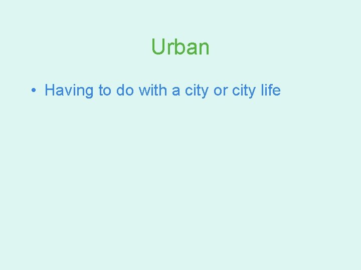 Urban • Having to do with a city or city life 