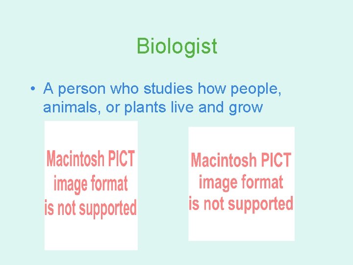 Biologist • A person who studies how people, animals, or plants live and grow