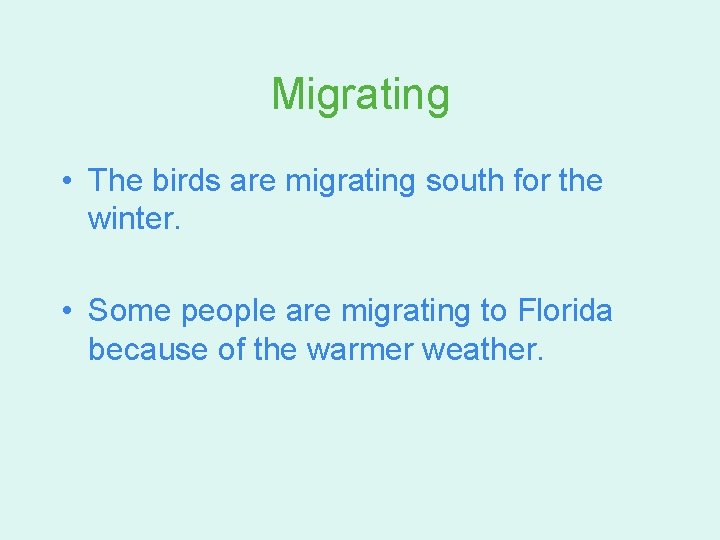 Migrating • The birds are migrating south for the winter. • Some people are