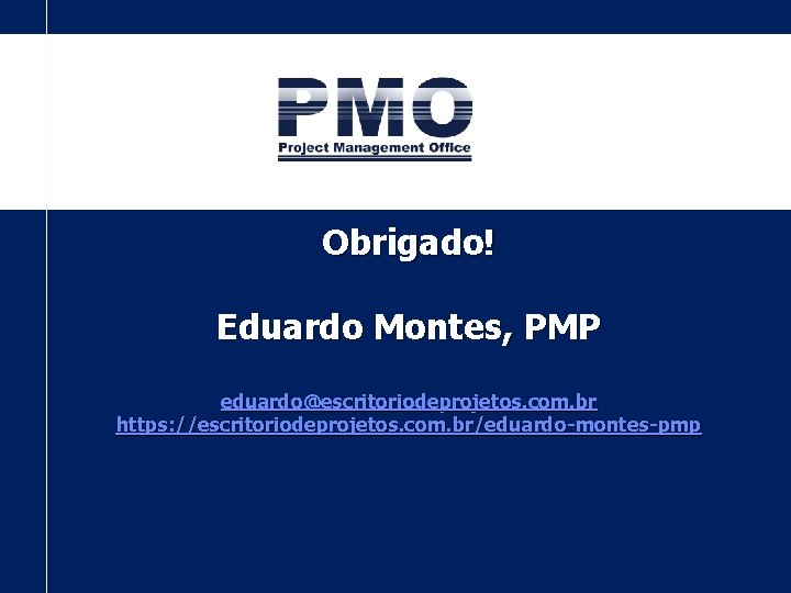 Obrigado! Eduardo Montes, PMP eduardo@escritoriodeprojetos. com. br https: //escritoriodeprojetos. com. br/eduardo-montes-pmp 