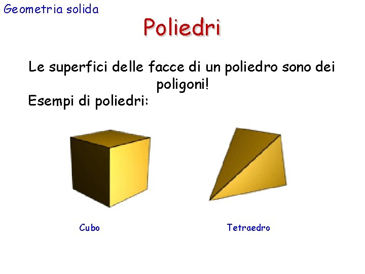 Geometria solida Poliedri Le superfici delle facce di un poliedro sono dei poligoni! Esempi