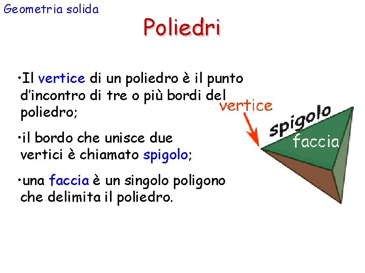 Geometria solida Poliedri • Il vertice di un poliedro è il punto d’incontro di