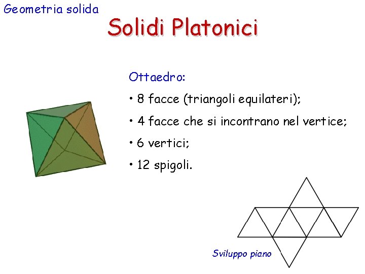 Geometria solida Solidi Platonici Ottaedro: • 8 facce (triangoli equilateri); • 4 facce che