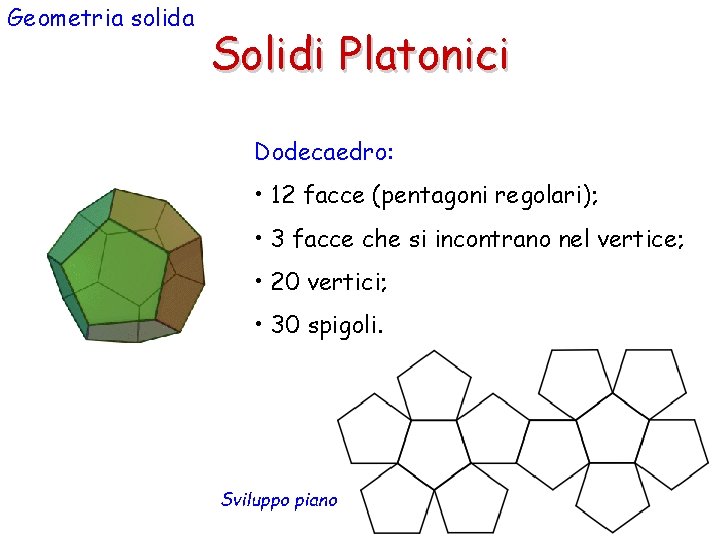 Geometria solida Solidi Platonici Dodecaedro: • 12 facce (pentagoni regolari); • 3 facce che