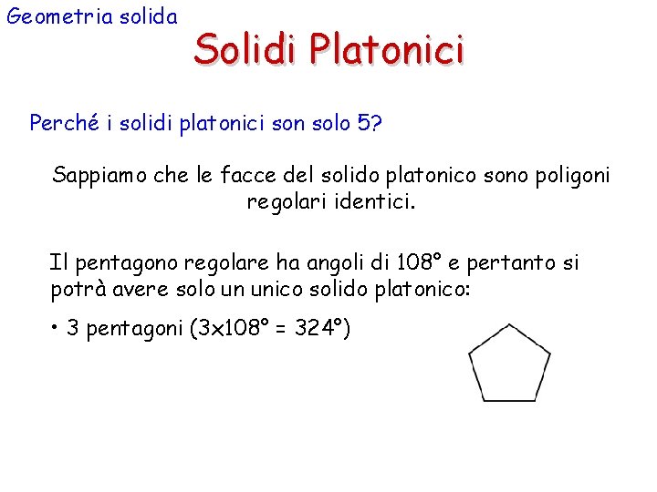 Geometria solida Solidi Platonici Perché i solidi platonici son solo 5? Sappiamo che le