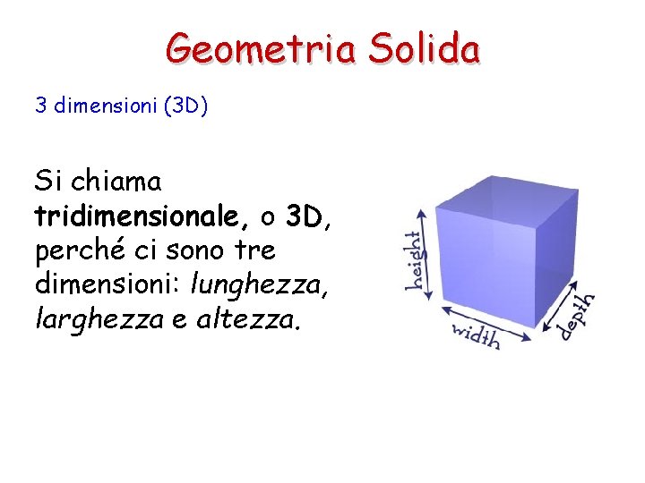 Geometria Solida 3 dimensioni (3 D) Si chiama tridimensionale, o 3 D, perché ci