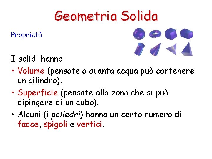 Geometria Solida Proprietà I solidi hanno: • Volume (pensate a quanta acqua può contenere