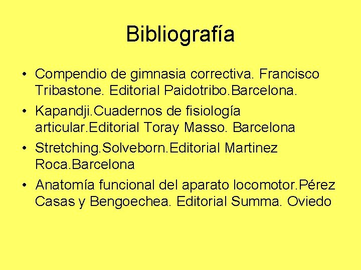 Bibliografía • Compendio de gimnasia correctiva. Francisco Tribastone. Editorial Paidotribo. Barcelona. • Kapandji. Cuadernos Bibliografía • Compendio de gimnasia correctiva. Francisco Tribastone. Editorial Paidotribo. Barcelona. • Kapandji. Cuadernos