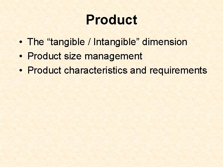 Product • The “tangible / Intangible” dimension • Product size management • Product characteristics