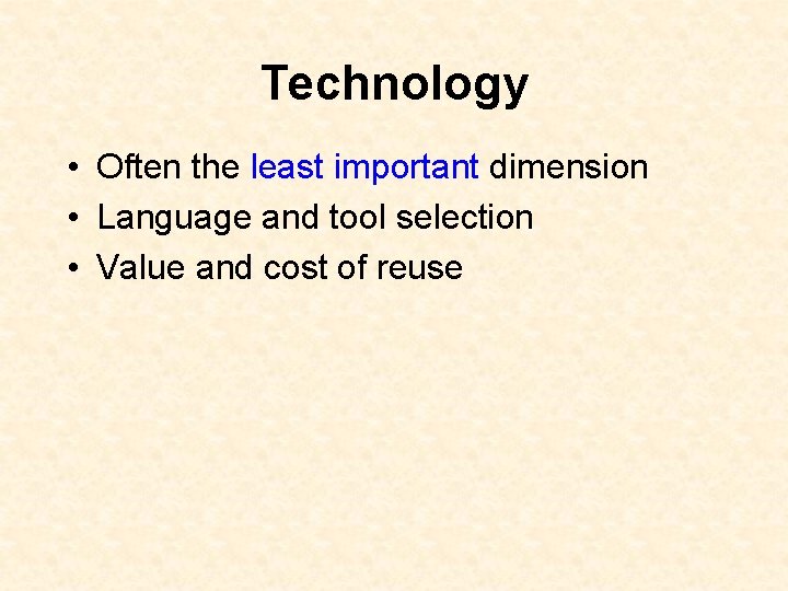 Technology • Often the least important dimension • Language and tool selection • Value