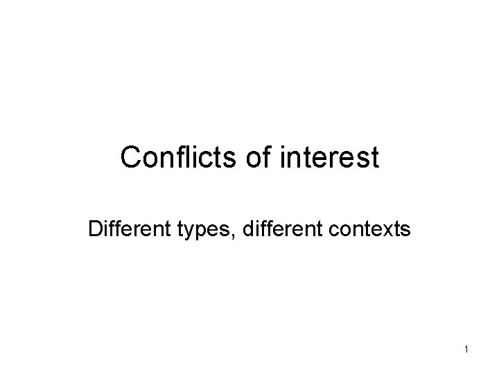 Conflicts of interest Different types, different contexts 1 
