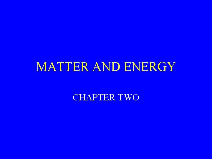 MATTER AND ENERGY CHAPTER TWO 