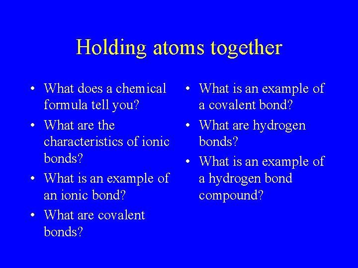 Holding atoms together • What does a chemical formula tell you? • What are