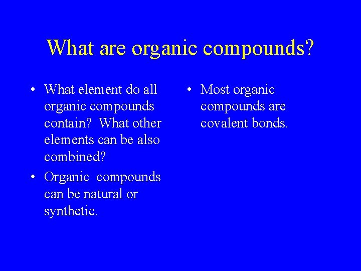 What are organic compounds? • What element do all organic compounds contain? What other