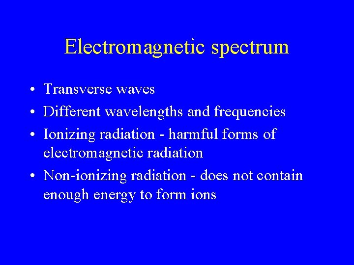Electromagnetic spectrum • Transverse waves • Different wavelengths and frequencies • Ionizing radiation -