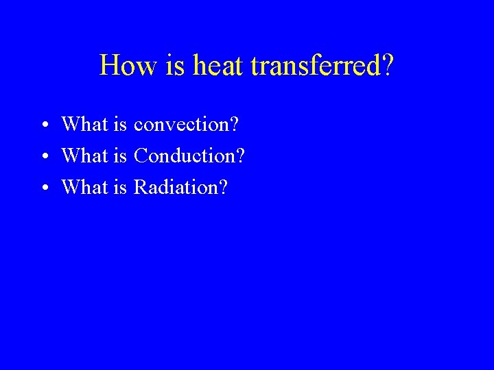 How is heat transferred? • What is convection? • What is Conduction? • What