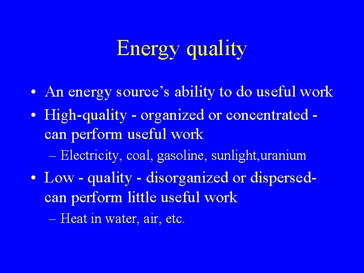 Energy quality • An energy source’s ability to do useful work • High-quality -