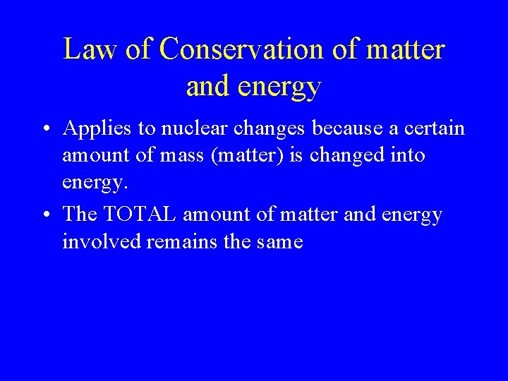 Law of Conservation of matter and energy • Applies to nuclear changes because a