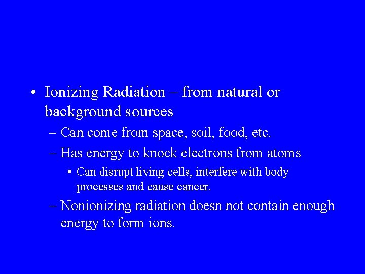  • Ionizing Radiation – from natural or background sources – Can come from