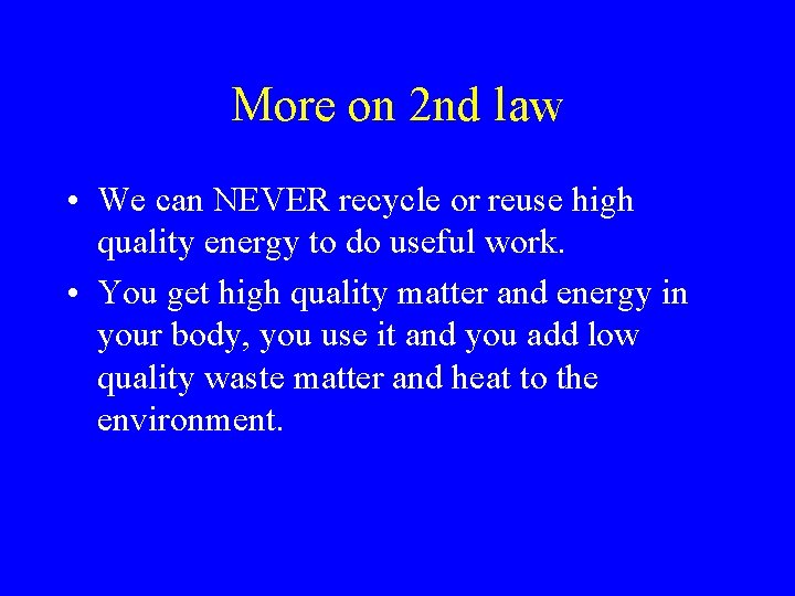 More on 2 nd law • We can NEVER recycle or reuse high quality