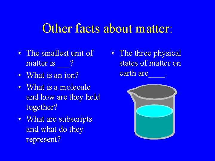 Other facts about matter: • The smallest unit of matter is ___? • What