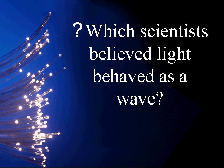 ? Which scientists believed light behaved as a wave? 