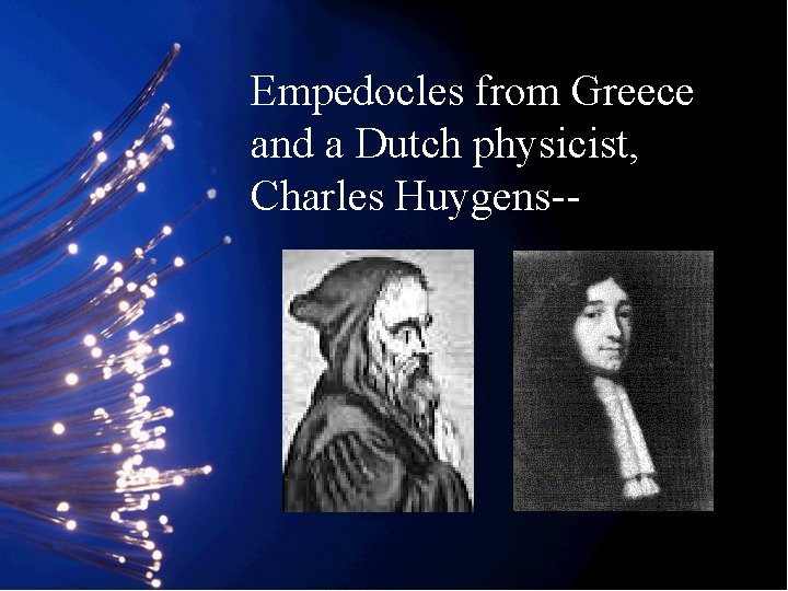 Empedocles from Greece and a Dutch physicist, Charles Huygens-- 