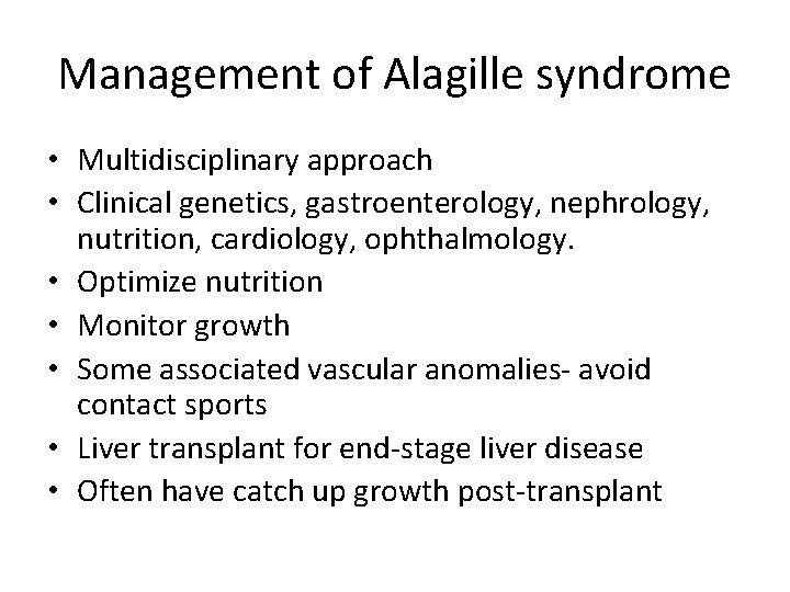 Management of Alagille syndrome • Multidisciplinary approach • Clinical genetics, gastroenterology, nephrology, nutrition, cardiology,