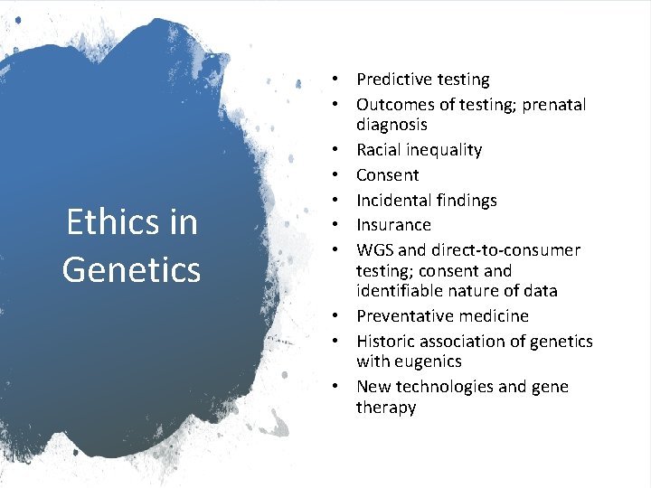 Ethics in Genetics • Predictive testing • Outcomes of testing; prenatal diagnosis • Racial