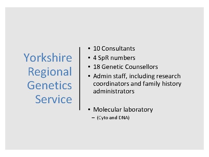 Yorkshire Regional Genetics Service • • 10 Consultants 4 Sp. R numbers 18 Genetic