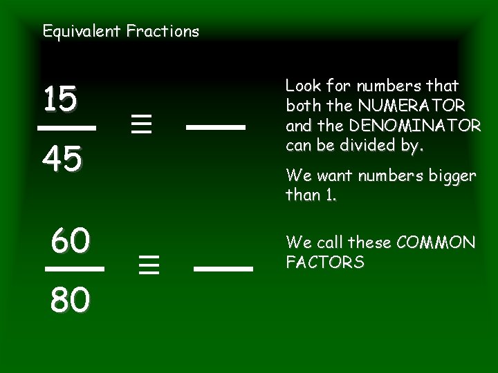 Equivalent Fractions 15 45 60 80 Look for numbers that both the NUMERATOR and